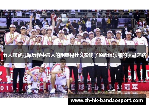 五大联赛冠军历程中最大的阻碍是什么影响了顶级俱乐部的争冠之路