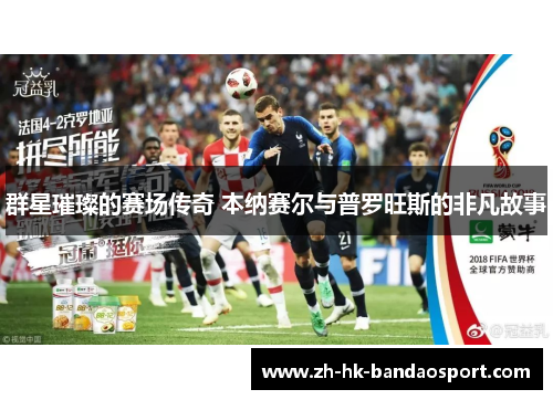 群星璀璨的赛场传奇 本纳赛尔与普罗旺斯的非凡故事