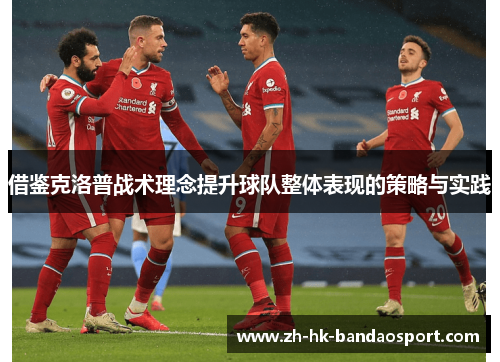 借鉴克洛普战术理念提升球队整体表现的策略与实践