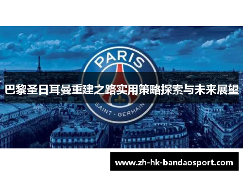 巴黎圣日耳曼重建之路实用策略探索与未来展望