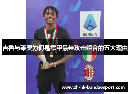 吉鲁与莱奥为何是意甲最佳攻击组合的五大理由 吉鲁与莱奥为何是意甲最佳攻击组合的五大理由