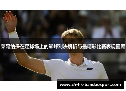 莱昂纳多在足球场上的巅峰对决解析与最精彩比赛表现回顾