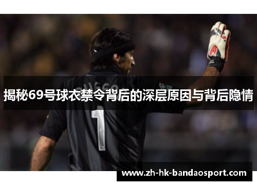 揭秘69号球衣禁令背后的深层原因与背后隐情 揭秘69号球衣禁令背后的深层原因与背后隐情