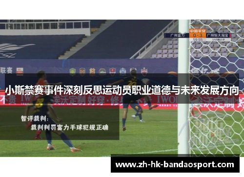 小斯禁赛事件深刻反思运动员职业道德与未来发展方向