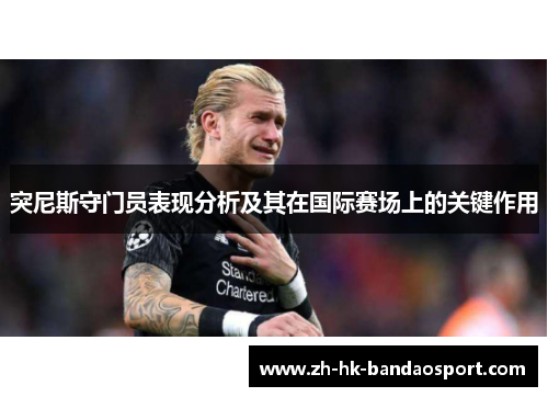 突尼斯守门员表现分析及其在国际赛场上的关键作用
