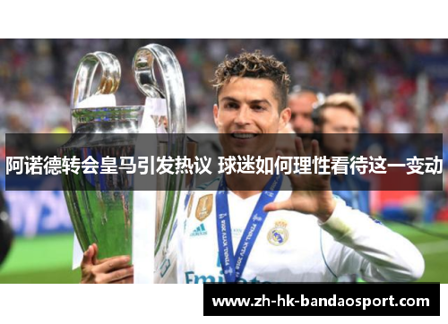 阿诺德转会皇马引发热议 球迷如何理性看待这一变动