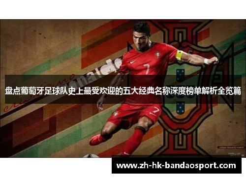 盘点葡萄牙足球队史上最受欢迎的五大经典名称深度榜单解析全览篇