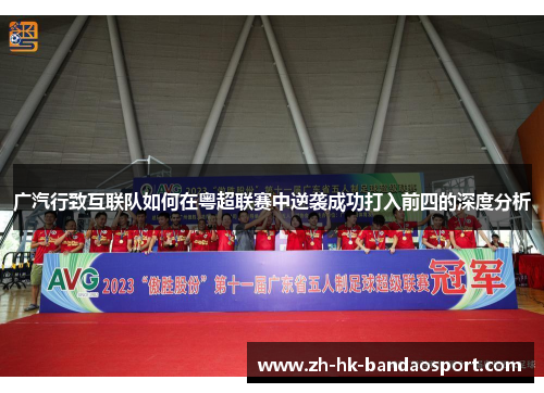 广汽行致互联队如何在粤超联赛中逆袭成功打入前四的深度分析
