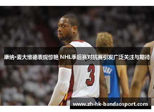 康纳·麦大维德表现惊艳 NHL季后赛对抗赛引发广泛关注与期待